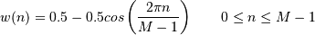 w(n) = 0.5 - 0.5cos\left(\frac{2\pi{n}}{M-1}\right)
\qquad 0 \leq n \leq M-1