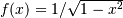 f(x) = 1/\sqrt{1 - x^2}