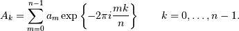 A_k =  \sum_{m=0}^{n-1} a_m \exp\left\{-2\pi i{mk \over n}\right\}
\qquad k = 0,\ldots,n-1.