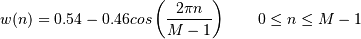 w(n) = 0.54 - 0.46cos\left(\frac{2\pi{n}}{M-1}\right)
\qquad 0 \leq n \leq M-1