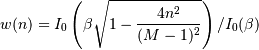 w(n) = I_0\left( \beta \sqrt{1-\frac{4n^2}{(M-1)^2}}
\right)/I_0(\beta)