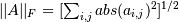 ||A||_F = [\sum_{i,j} abs(a_{i,j})^2]^{1/2}