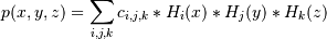 p(x,y,z) = \sum_{i,j,k} c_{i,j,k} * H_i(x) * H_j(y) * H_k(z)