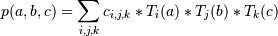 p(a,b,c) = \sum_{i,j,k} c_{i,j,k} * T_i(a) * T_j(b) * T_k(c)